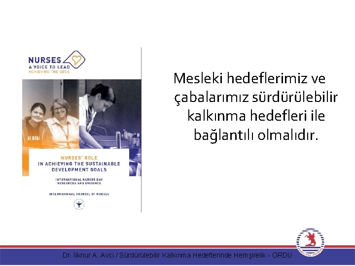 Mesleki hedeflerimiz ve çabalarımız sürdürülebilir kalkınma hedefleri ile bağlantılı olmalıdır. Dr. İlknur A. Avci