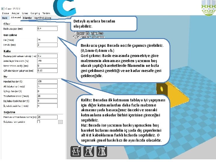 Detaylı ayarlara buradan ulaşabiliriz. Baskı ucu çapı: Burada nozzle çapımızı girebiliriz. (0, 1 mm-0,