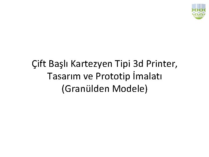 Çift Başlı Kartezyen Tipi 3 d Printer, Tasarım ve Prototip İmalatı (Granülden Modele) 