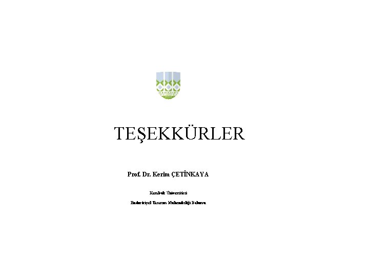 TEŞEKKÜRLER Prof. Dr. Kerim ÇETİNKAYA Karabük Üniversitesi Endüstriyel Tasarım Mühendisliği Bölümü 