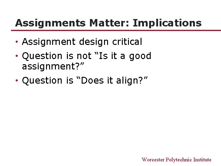 Assignments Matter: Implications • Assignment design critical • Question is not “Is it a