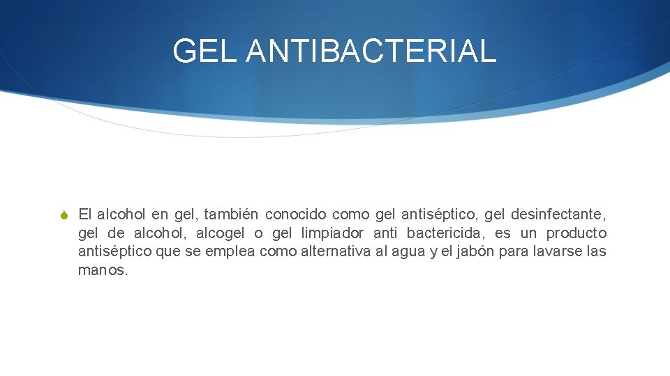 GEL ANTIBACTERIAL S El alcohol en gel, también conocido como gel antiséptico, gel desinfectante,