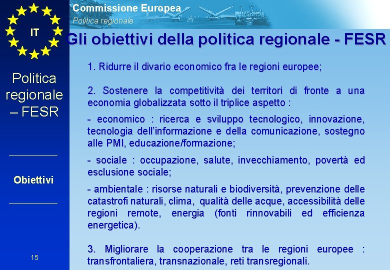 Commissione Europea Politica regionale IT Politica regionale – FESR Obiettivi 15 Gli obiettivi della