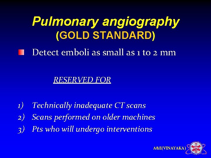 Pulmonary angiography (GOLD STANDARD) Detect emboli as small as 1 to 2 mm RESERVED