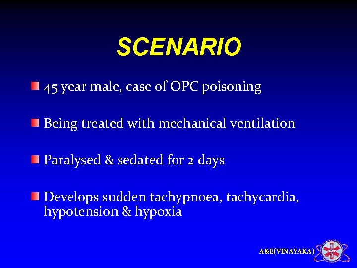 SCENARIO 45 year male, case of OPC poisoning Being treated with mechanical ventilation Paralysed