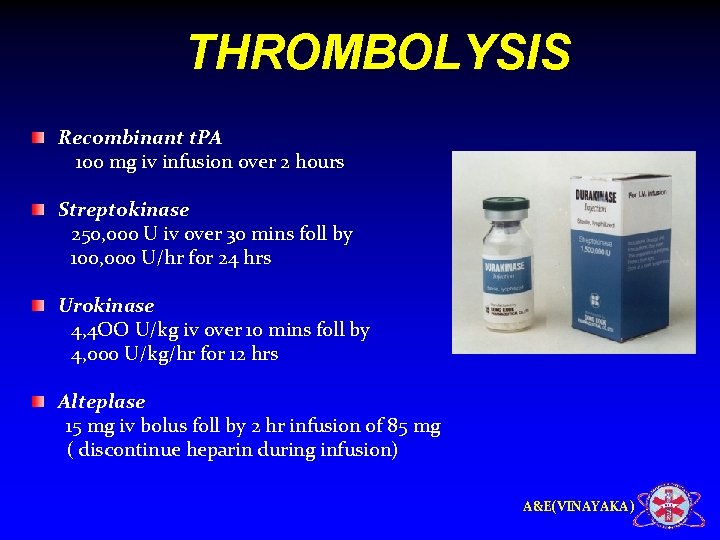 THROMBOLYSIS Recombinant t. PA 100 mg iv infusion over 2 hours Streptokinase 250, 000