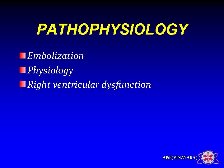 PATHOPHYSIOLOGY Embolization Physiology Right ventricular dysfunction A&E(VINAYAKA) 