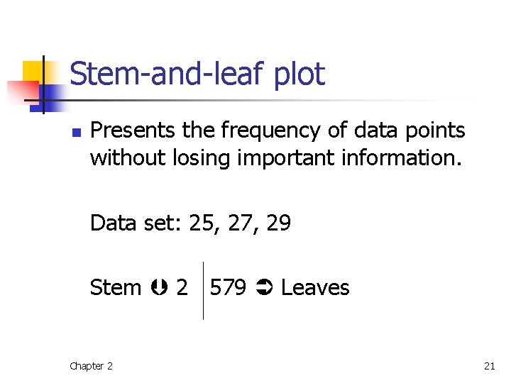 Stem-and-leaf plot n Presents the frequency of data points without losing important information. Data