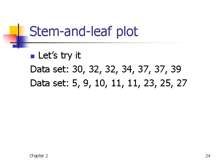 Stem-and-leaf plot Let’s try it Data set: 30, 32, 34, 37, 39 Data set: