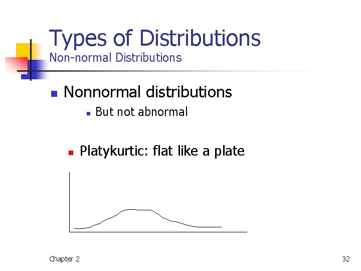 Types of Distributions Non-normal Distributions n Nonnormal distributions n n But not abnormal Platykurtic: