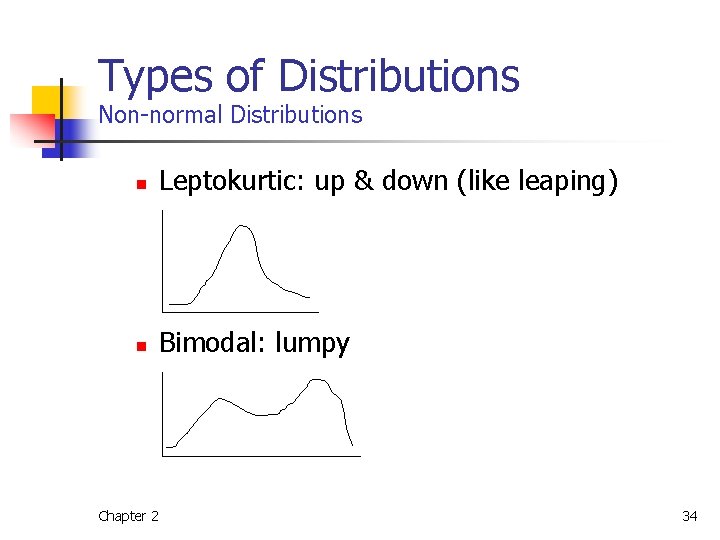 Types of Distributions Non-normal Distributions n Leptokurtic: up & down (like leaping) n Bimodal: