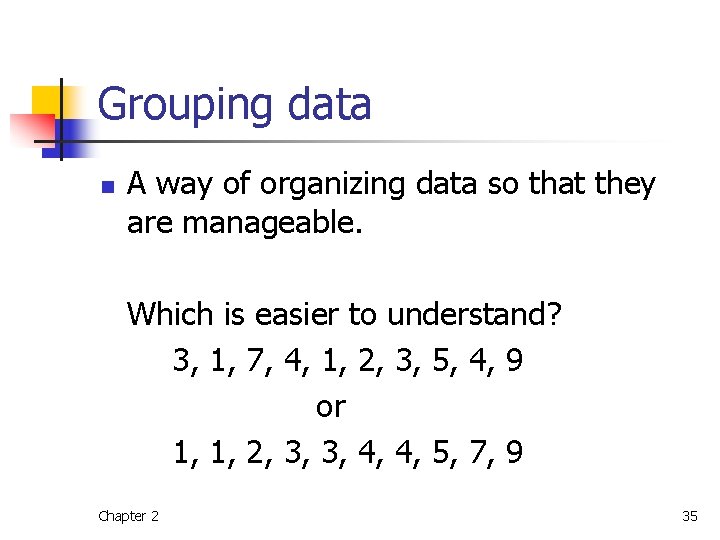 Grouping data n A way of organizing data so that they are manageable. Which