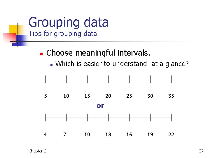 Grouping data Tips for grouping data n Choose meaningful intervals. n 5 Which is