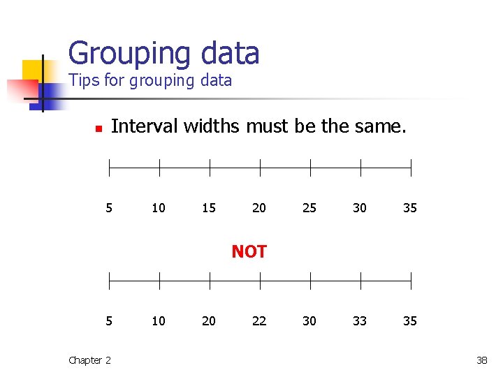 Grouping data Tips for grouping data n Interval widths must be the same. 5