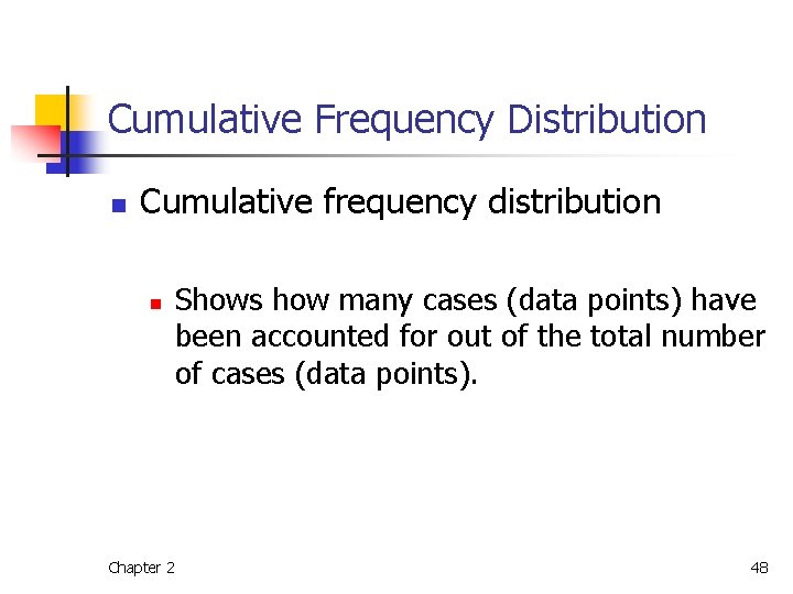 Cumulative Frequency Distribution n Cumulative frequency distribution n Shows how many cases (data points)