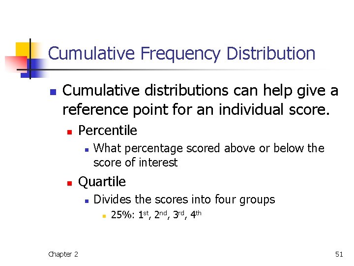 Cumulative Frequency Distribution n Cumulative distributions can help give a reference point for an