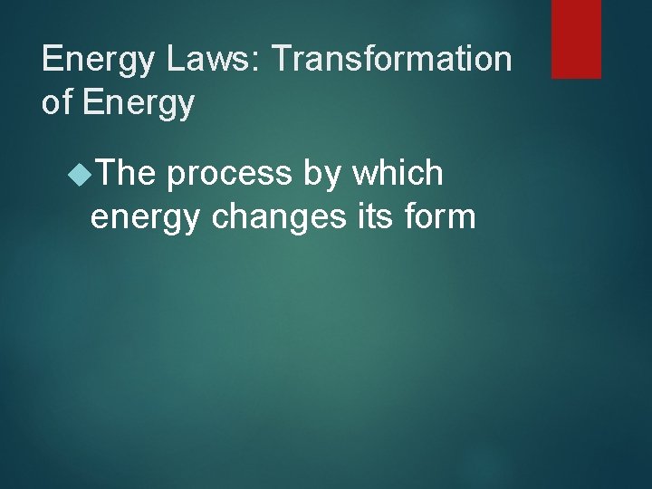 Energy Laws: Transformation of Energy The process by which energy changes its form 