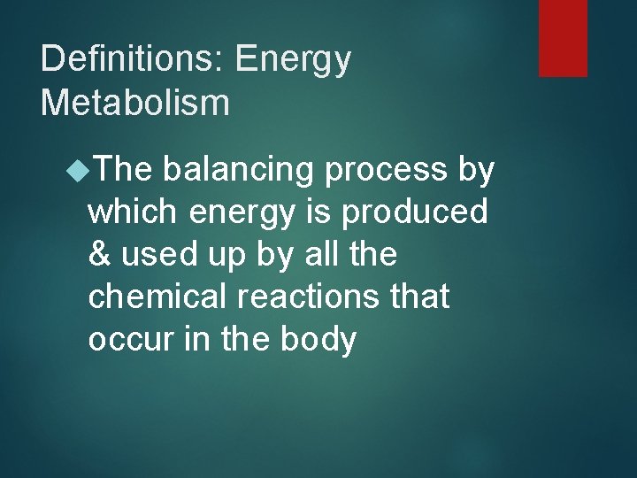 Definitions: Energy Metabolism The balancing process by which energy is produced & used up