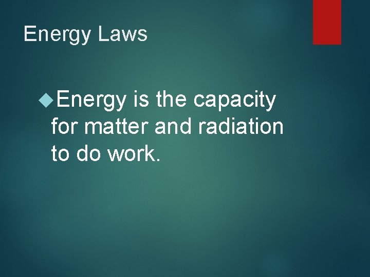 Energy Laws Energy is the capacity for matter and radiation to do work. 
