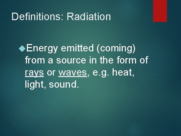 Definitions: Radiation Energy emitted (coming) from a source in the form of rays or