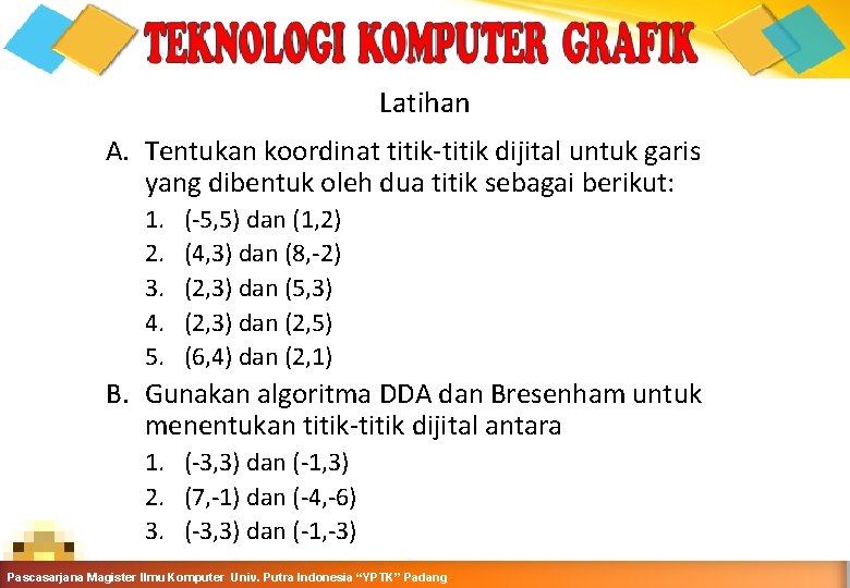 Latihan A. Tentukan koordinat titik-titik dijital untuk garis yang dibentuk oleh dua titik sebagai