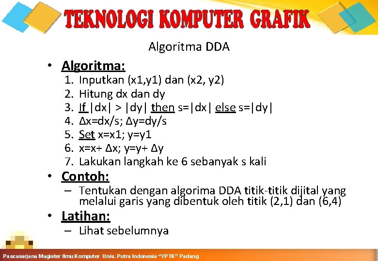 Algoritma DDA • Algoritma: 1. 2. 3. 4. 5. 6. 7. Inputkan (x 1,