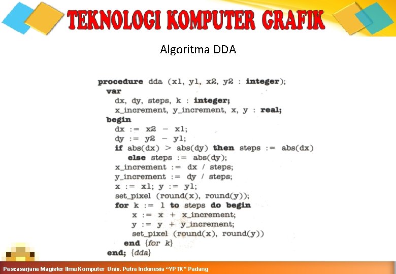 Algoritma DDA Komputer-Teknik Informatika-Semester Ganjil 2016 -2017 Pascasarjana Magister Ilmu Komputer. Grafika Univ. Putra