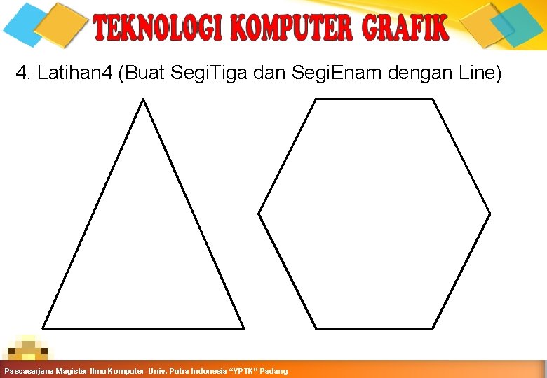 4. Latihan 4 (Buat Segi. Tiga dan Segi. Enam dengan Line) Komputer-Teknik Informatika-Semester Ganjil