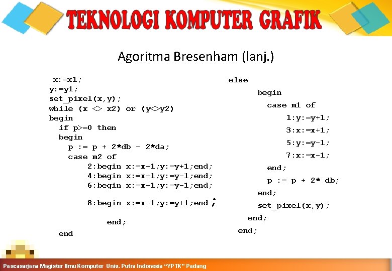 Agoritma Bresenham (lanj. ) x: =x 1; y: =y 1; set_pixel(x, y); while (x