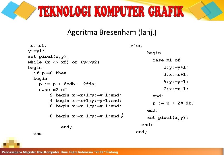Agoritma Bresenham (lanj. ) x: =x 1; y: =y 1; set_pixel(x, y); while (x