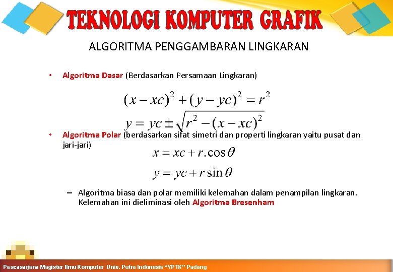 ALGORITMA PENGGAMBARAN LINGKARAN • Algoritma Dasar (Berdasarkan Persamaan Lingkaran) • Algoritma Polar (berdasarkan sifat