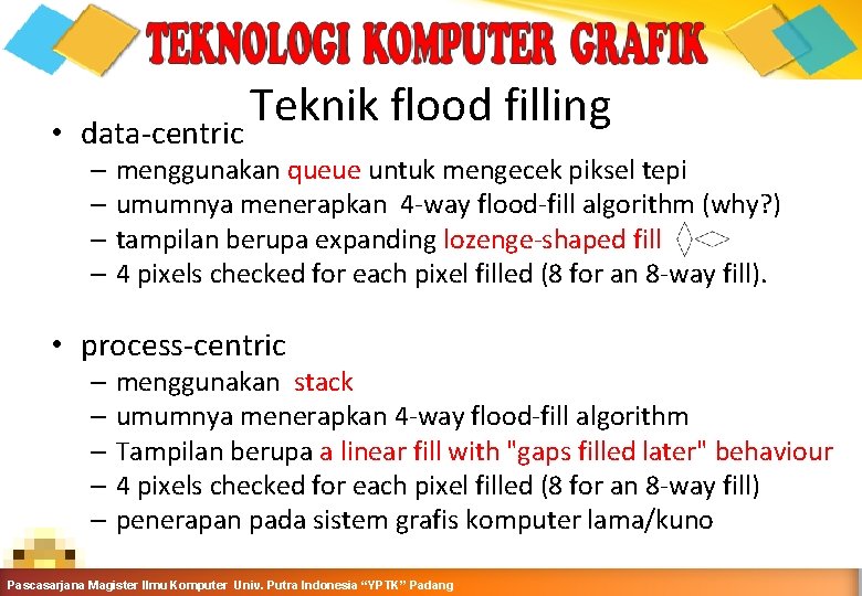  • Teknik flood filling data-centric – menggunakan queue untuk mengecek piksel tepi –