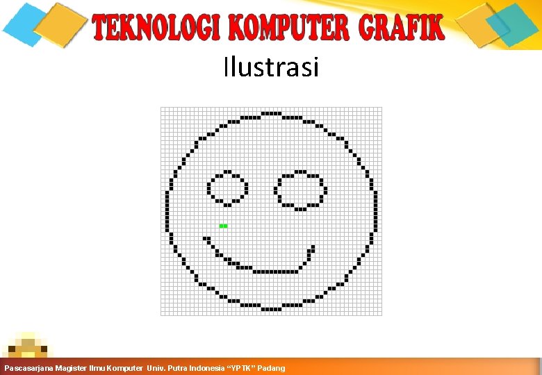 Ilustrasi Grafika Komputer-Teknik Informatika-Semester Ganjil 2016 -2017 Pascasarjana Magister Ilmu Komputer Univ. Putra Indonesia