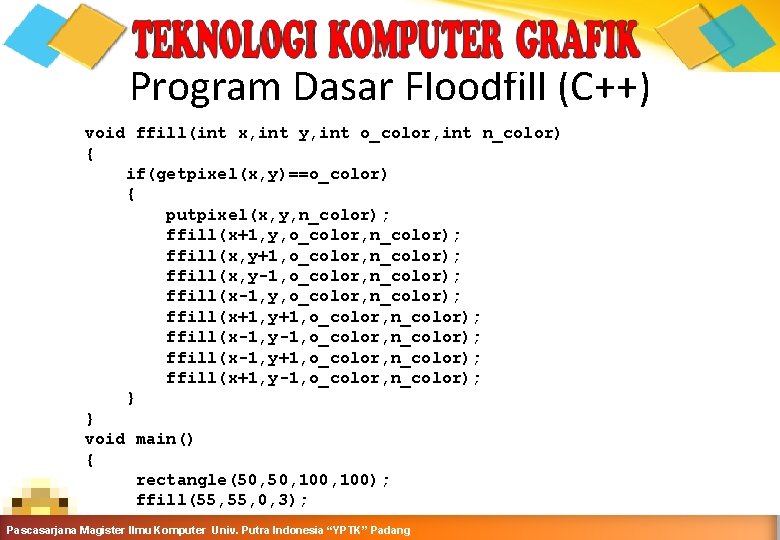 Program Dasar Floodfill (C++) void ffill(int x, int y, int o_color, int n_color) {
