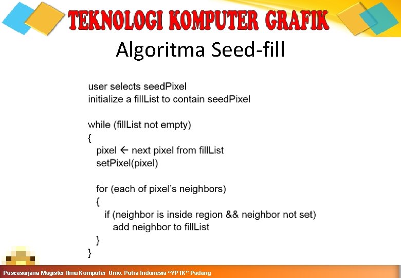 Algoritma Seed-fill Grafika Komputer-Teknik Informatika-Semester Ganjil 2016 -2017 Pascasarjana Magister Ilmu Komputer Univ. Putra