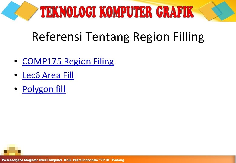 Referensi Tentang Region Filling • COMP 175 Region Filing • Lec 6 Area Fill