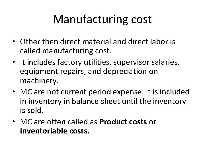 Manufacturing cost • Other then direct material and direct labor is called manufacturing cost.