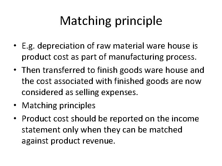 Matching principle • E. g. depreciation of raw material ware house is product cost