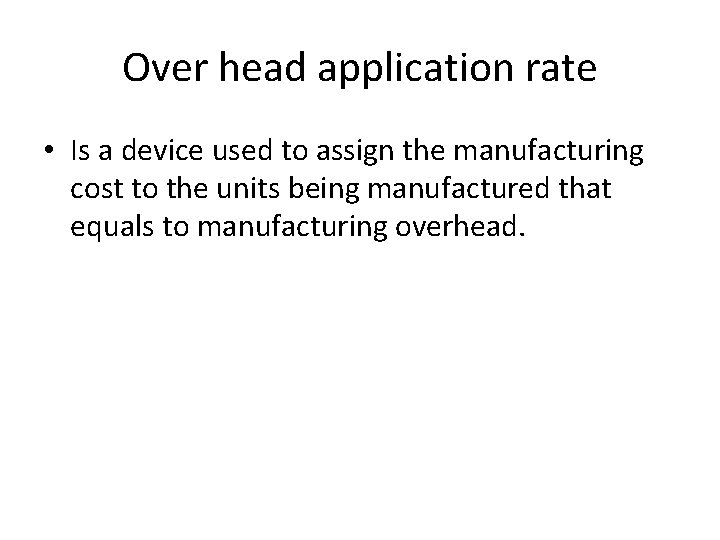 Over head application rate • Is a device used to assign the manufacturing cost