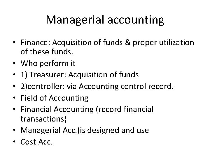 Managerial accounting • Finance: Acquisition of funds & proper utilization of these funds. •