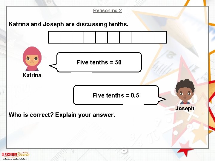Reasoning 2 Katrina and Joseph are discussing tenths. Five tenths = 50 Katrina Five