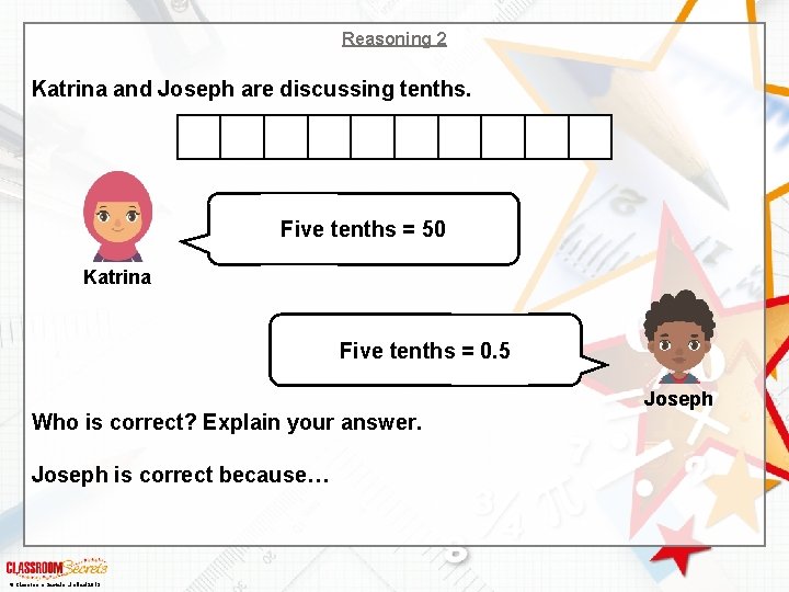 Reasoning 2 Katrina and Joseph are discussing tenths. Five tenths = 50 Katrina Five
