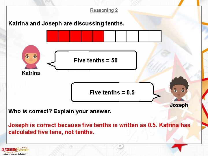 Reasoning 2 Katrina and Joseph are discussing tenths. Five tenths = 50 Katrina Five