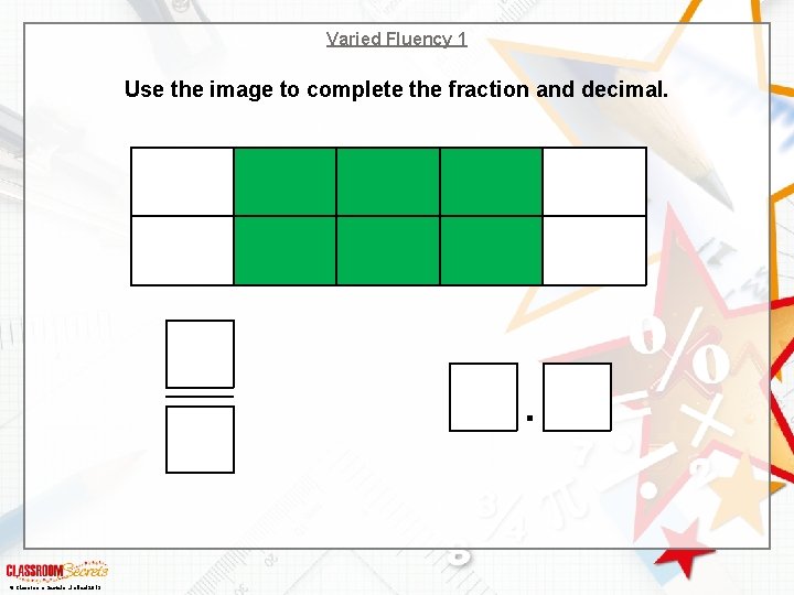 Varied Fluency 1 Use the image to complete the fraction and decimal. . ©