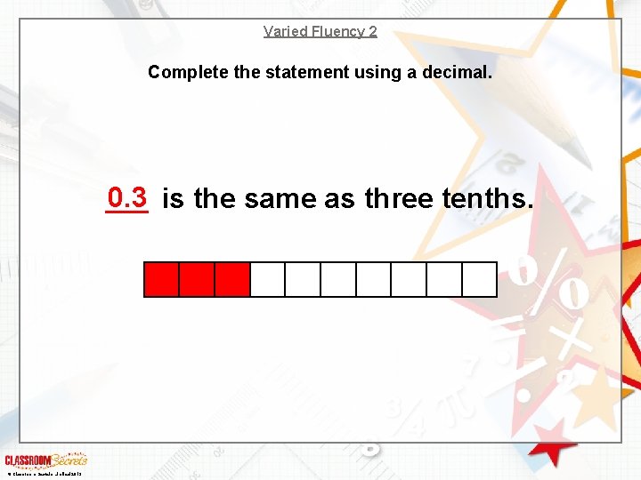 Varied Fluency 2 Complete the statement using a decimal. 0. 3 is the same