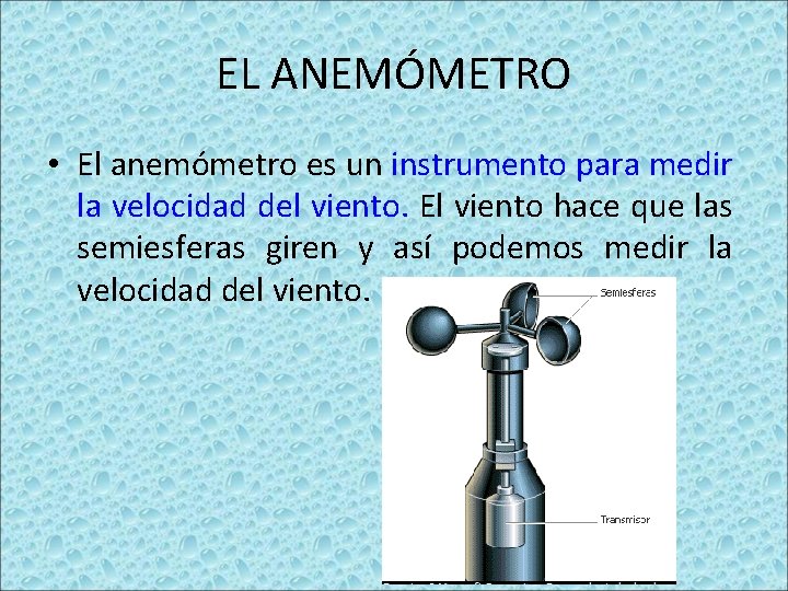 EL ANEMÓMETRO • El anemómetro es un instrumento para medir la velocidad del viento.