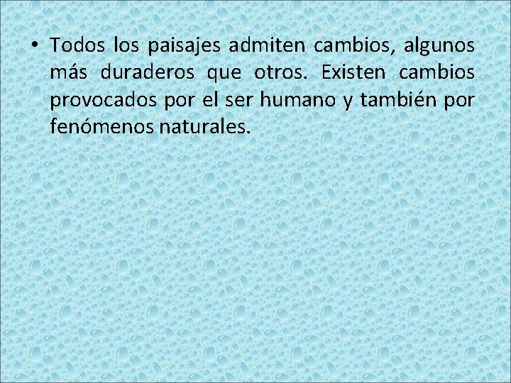  • Todos los paisajes admiten cambios, algunos más duraderos que otros. Existen cambios