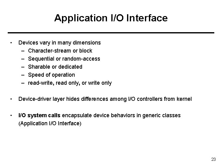 Application I/O Interface • Devices vary in many dimensions – Character-stream or block –