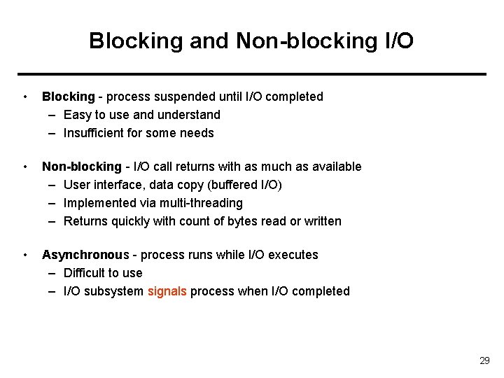 Blocking and Non-blocking I/O • Blocking - process suspended until I/O completed – Easy