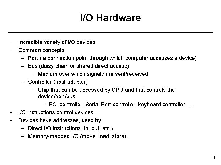 I/O Hardware • • Incredible variety of I/O devices Common concepts – Port (